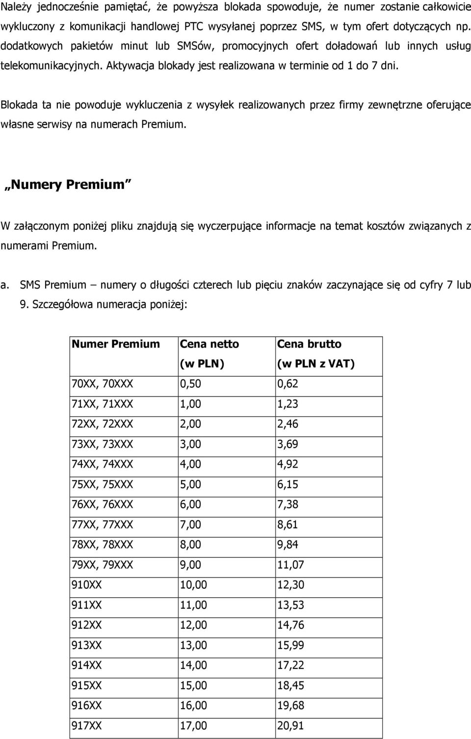 Blokada ta nie powoduje wykluczenia z wysyłek realizowanych przez firmy zewnętrzne oferujące własne serwisy na numerach Premium.