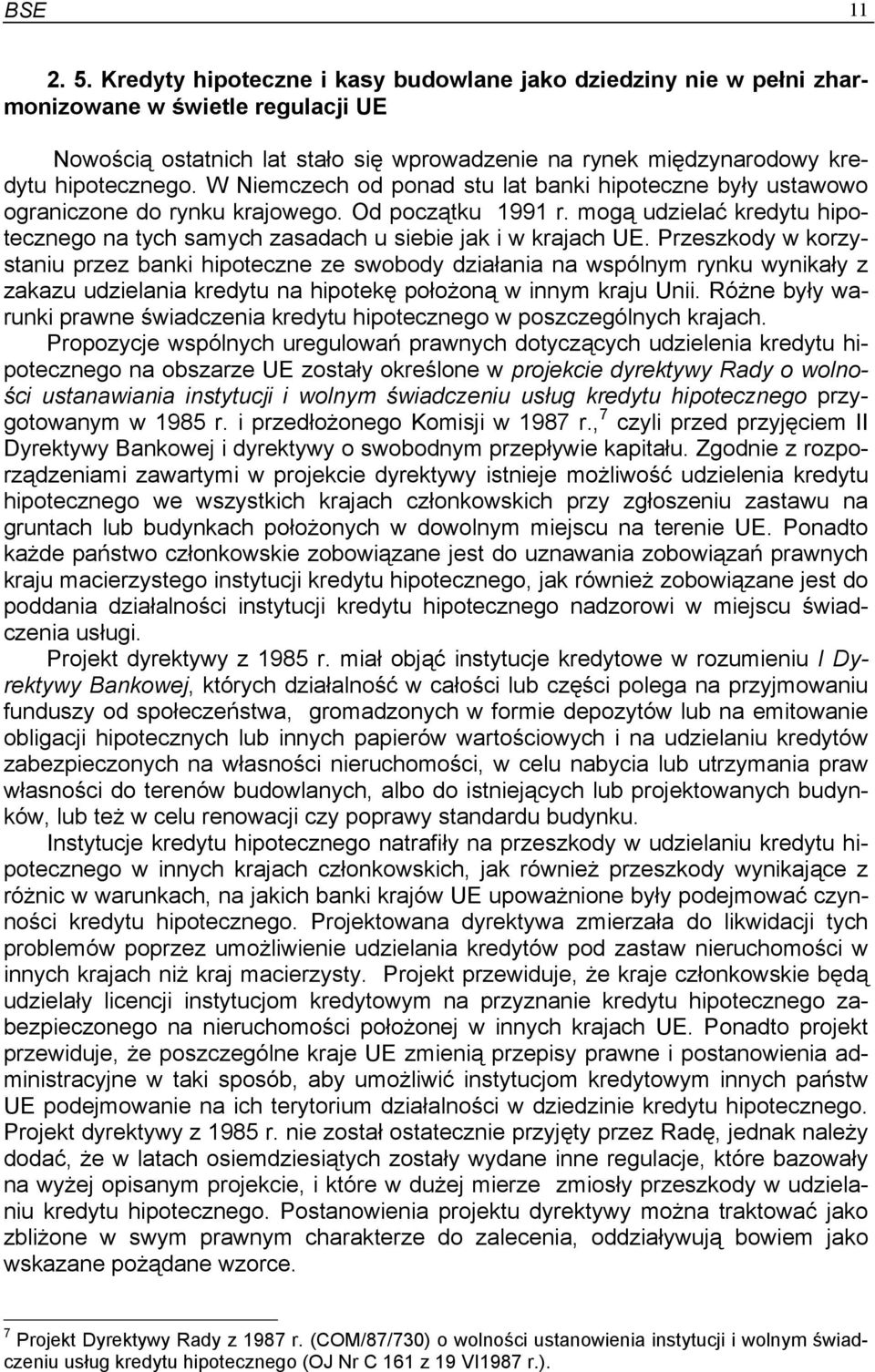 W Niemczech od ponad stu lat banki hipoteczne były ustawowo ograniczone do rynku krajowego. Od początku 1991 r. mogą udzielać kredytu hipotecznego na tych samych zasadach u siebie jak i w krajach UE.