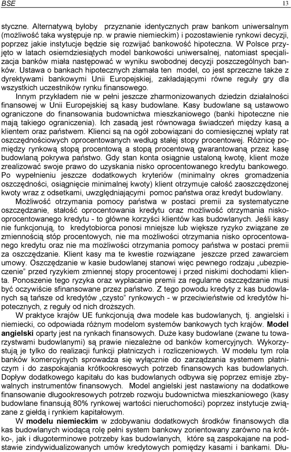 W Polsce przyjęto w latach osiemdziesiątych model bankowości uniwersalnej, natomiast specjalizacja banków miała następować w wyniku swobodnej decyzji poszczególnych banków.