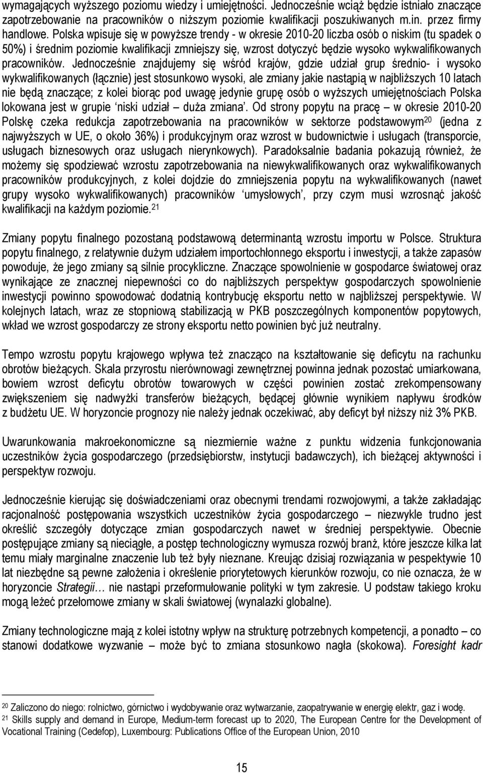 Polska wpisuje się w powyŝsze trendy - w okresie 2010-20 liczba osób o niskim (tu spadek o 50%) i średnim poziomie kwalifikacji zmniejszy się, wzrost dotyczyć będzie wysoko wykwalifikowanych