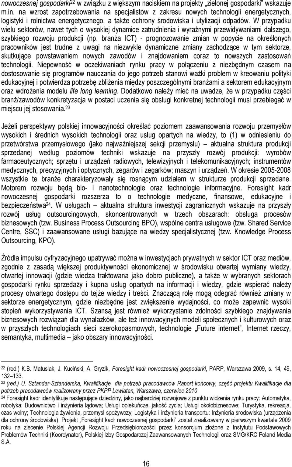 W przypadku wielu sektorów, nawet tych o wysokiej dynamice zatrudnienia i wyraźnymi przewidywaniami dalszego, szybkiego rozwoju produkcji (np.