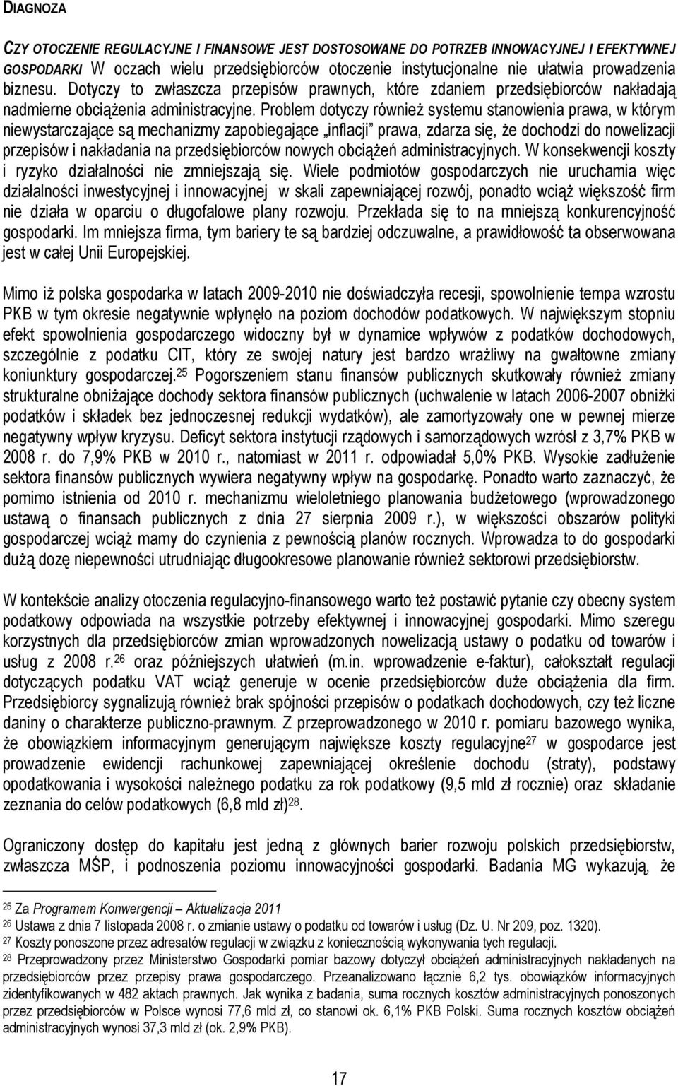 Problem dotyczy równieŝ systemu stanowienia prawa, w którym niewystarczające są mechanizmy zapobiegające inflacji prawa, zdarza się, Ŝe dochodzi do nowelizacji przepisów i nakładania na