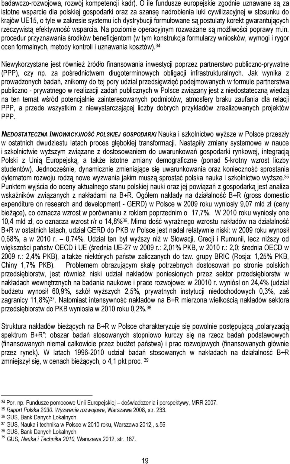 dystrybucji formułowane są postulaty korekt gwarantujących rzeczywistą efektywność wsparcia. Na poziomie operacyjnym rozwaŝane są moŝliwości poprawy m.in.