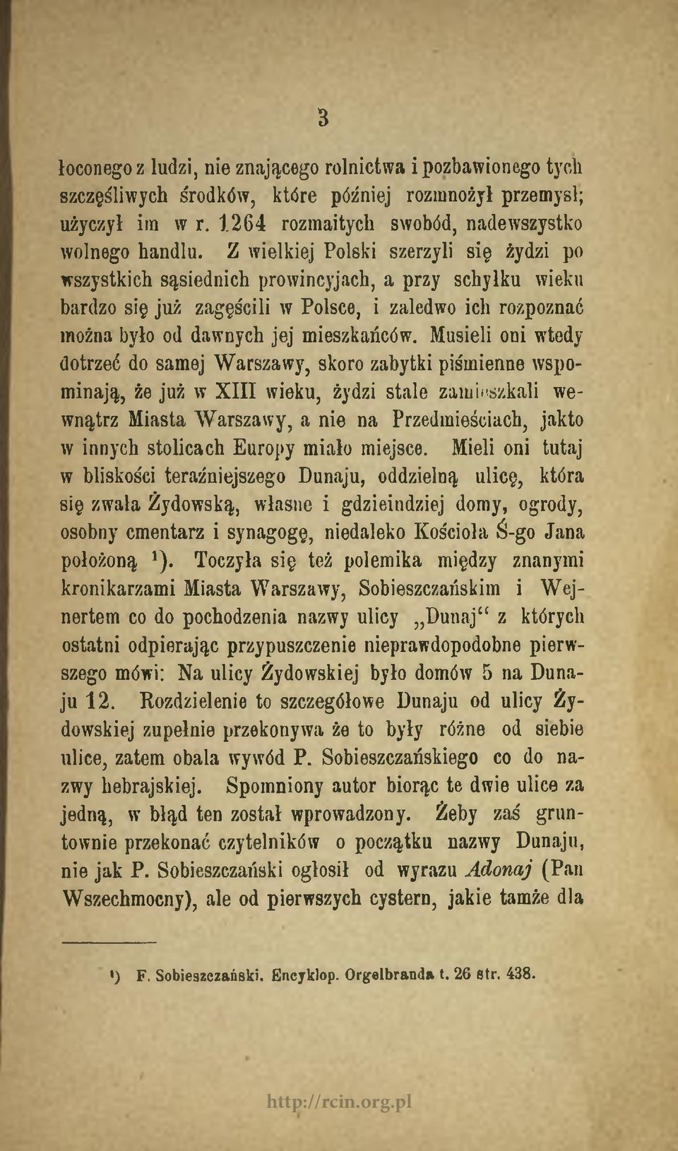 Musieli oni wtedy dotrzeć do samej Warszawy, skoro zabytki piśmienne wspominają, że już w X III wieku, żydzi stale zamieszkali wewnątrz Miasta Warszawy, a nie na Przedmieściach, jakto w innych