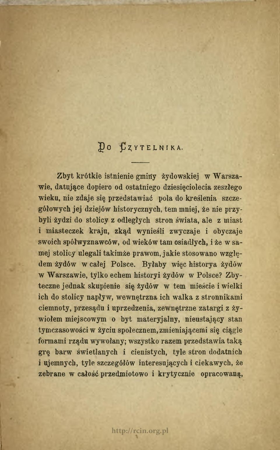 historycznych, tem mniej, że nie przybyli żydzi do stolicy z odległych stron świata, ale z miast i miasteczek kraju, zkąd wynieśli zwyczaje i obyczaje swoich spółwyznawców, od wieków tam osiadłych, i