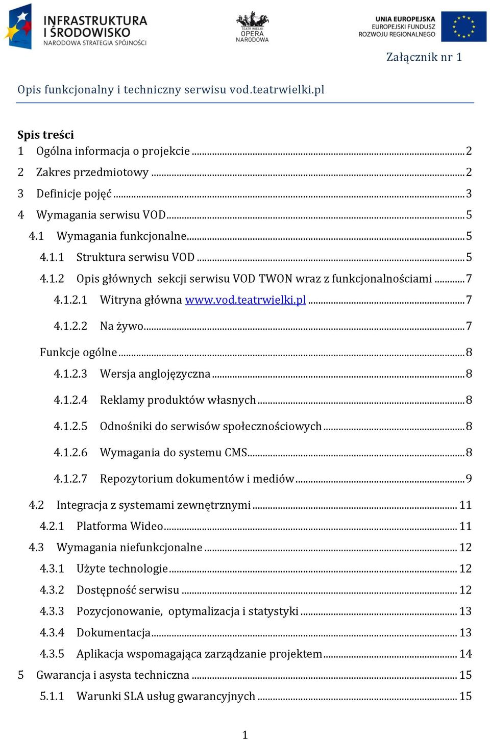 .. 7 Funkcje ogólne... 8 4.1.2.3 Wersja anglojęzyczna... 8 4.1.2.4 Reklamy produktów własnych... 8 4.1.2.5 Odnośniki do serwisów społecznościowych... 8 4.1.2.6 Wymagania do systemu CMS... 8 4.1.2.7 Repozytorium dokumentów i mediów.