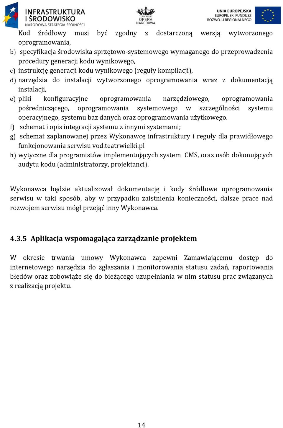 oprogramowania pośredniczącego, oprogramowania systemowego w szczególności systemu operacyjnego, systemu baz danych oraz oprogramowania użytkowego.