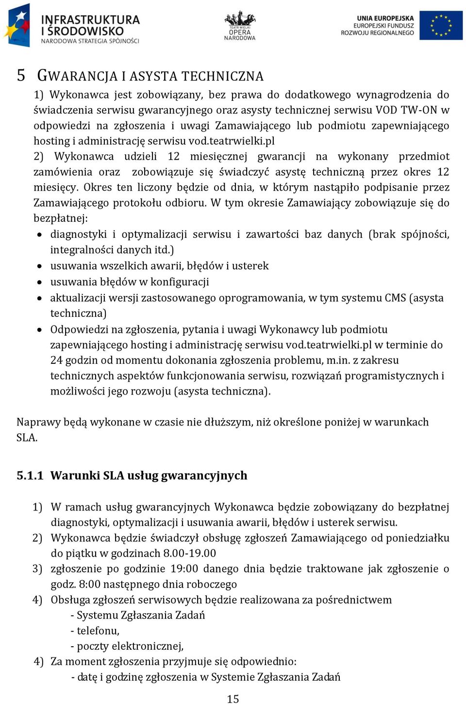 pl 2) Wykonawca udzieli 12 miesięcznej gwarancji na wykonany przedmiot zamówienia oraz zobowiązuje się świadczyć asystę techniczną przez okres 12 miesięcy.