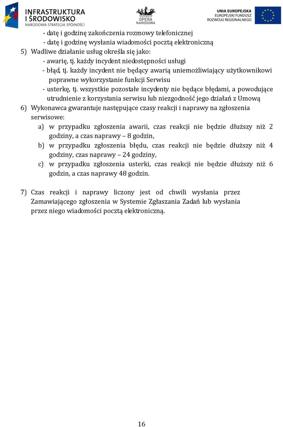 wszystkie pozostałe incydenty nie będące błędami, a powodujące utrudnienie z korzystania serwisu lub niezgodność jego działań z Umową 6) Wykonawca gwarantuje następujące czasy reakcji i naprawy na