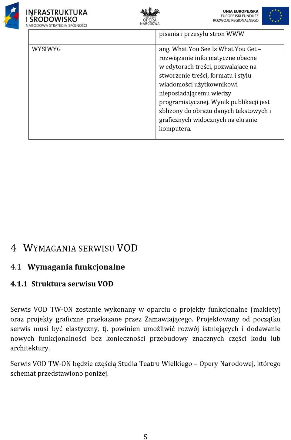 Wynik publikacji jest zbliżony do obrazu danych tekstowych i graficznych widocznych na ekranie komputera. 4 WYMAGANIA SERWISU VOD 4.1 