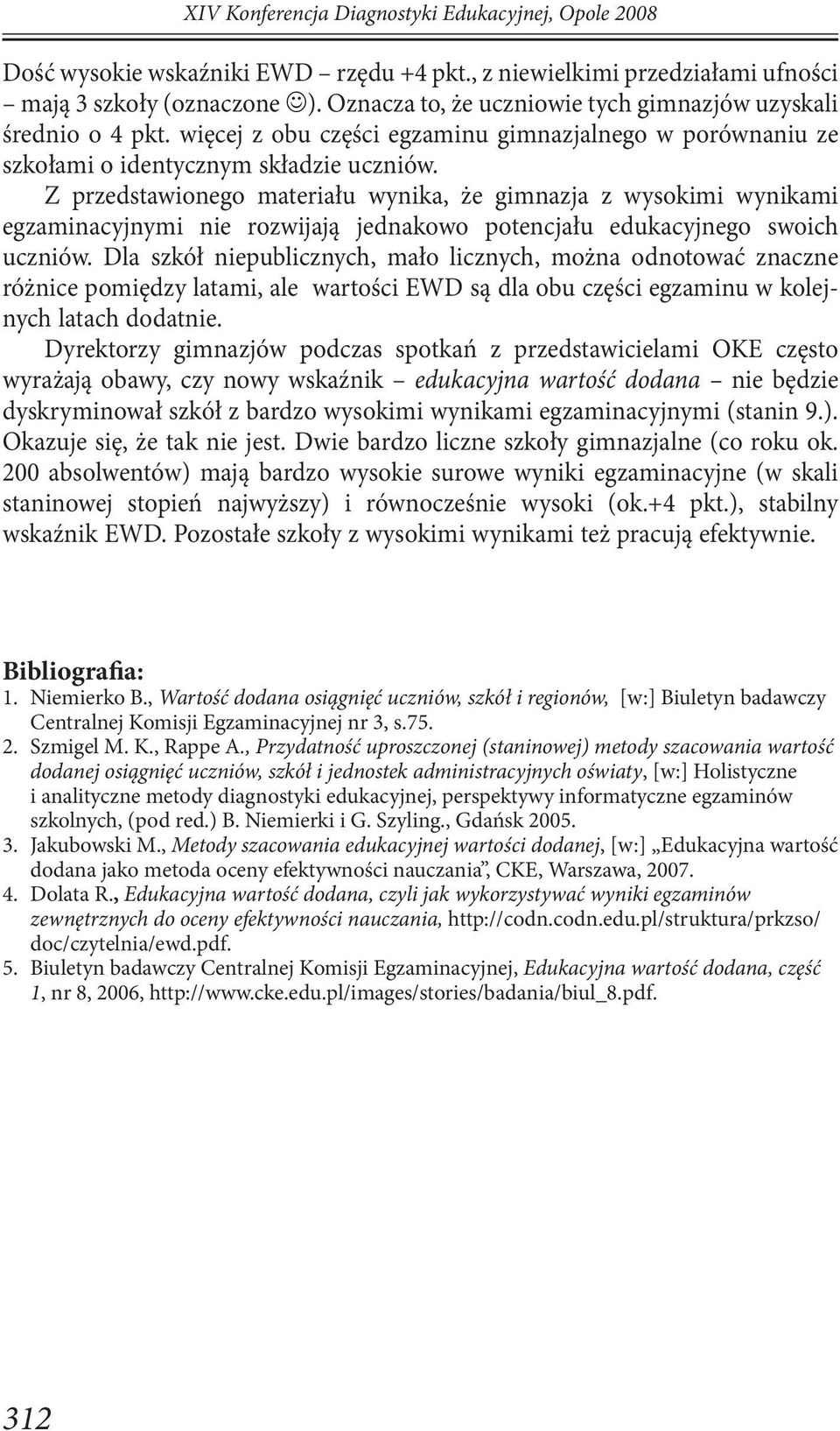 Z przedstawionego materiału wynika, że gimnazja z wysokimi wynikami egzaminacyjnymi nie rozwijają jednakowo potencjału edukacyjnego swoich uczniów.