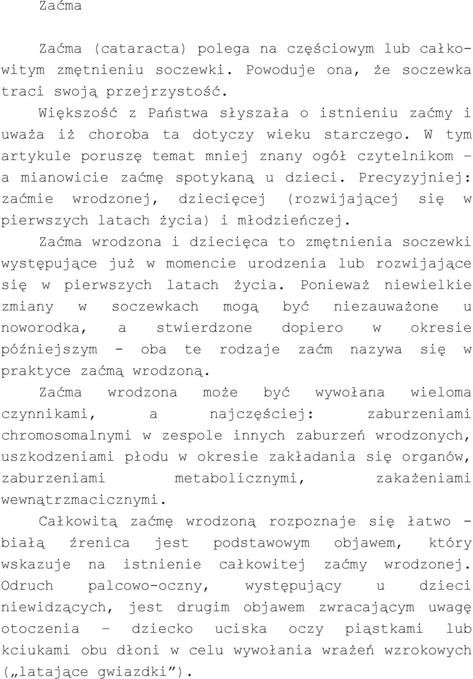 Precyzyjniej: zaćmie wrodzonej, dziecięcej (rozwijającej się w pierwszych latach życia) i młodzieńczej.