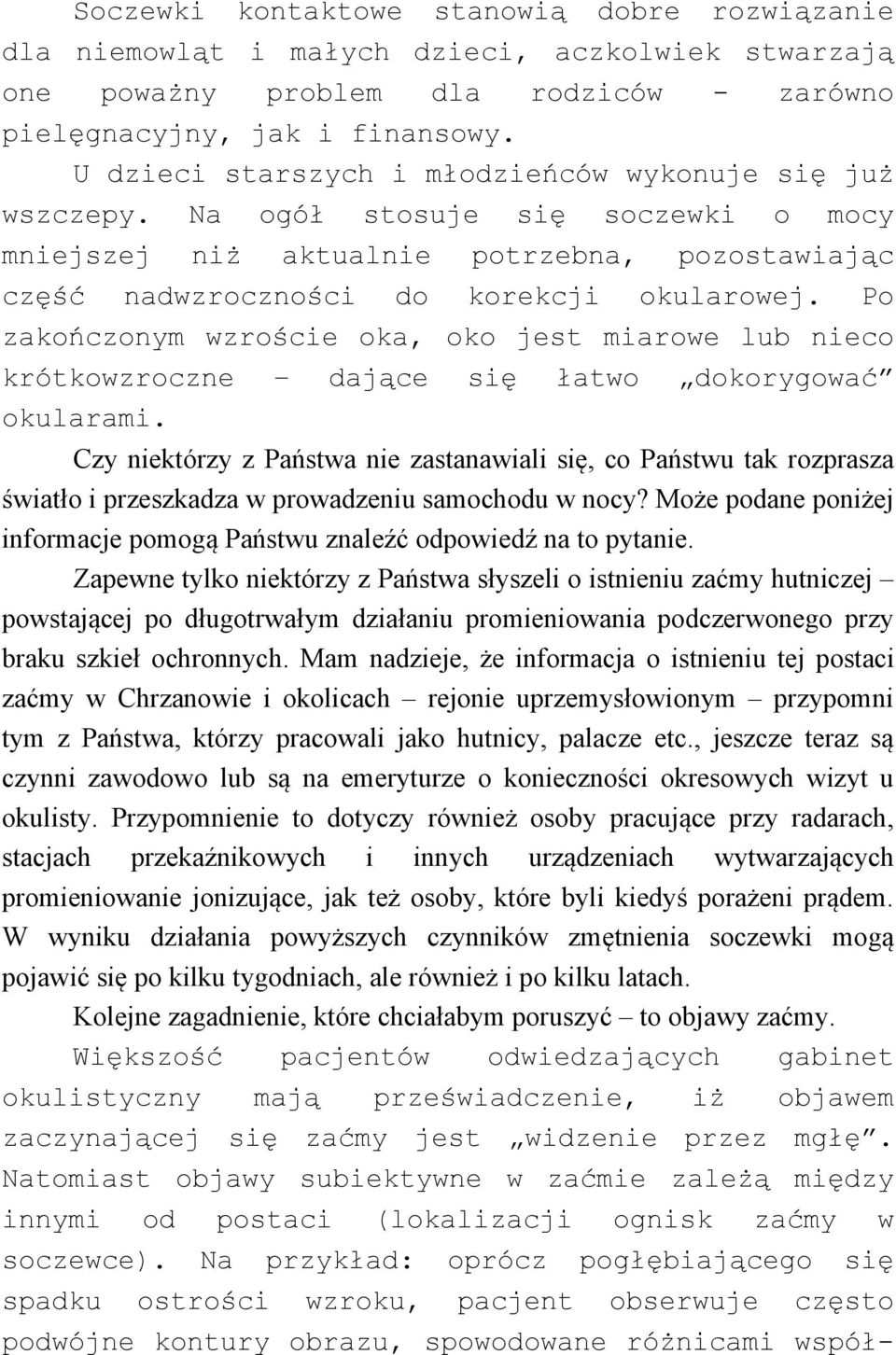 Po zakończonym wzroście oka, oko jest miarowe lub nieco krótkowzroczne dające się łatwo dokorygować okularami.