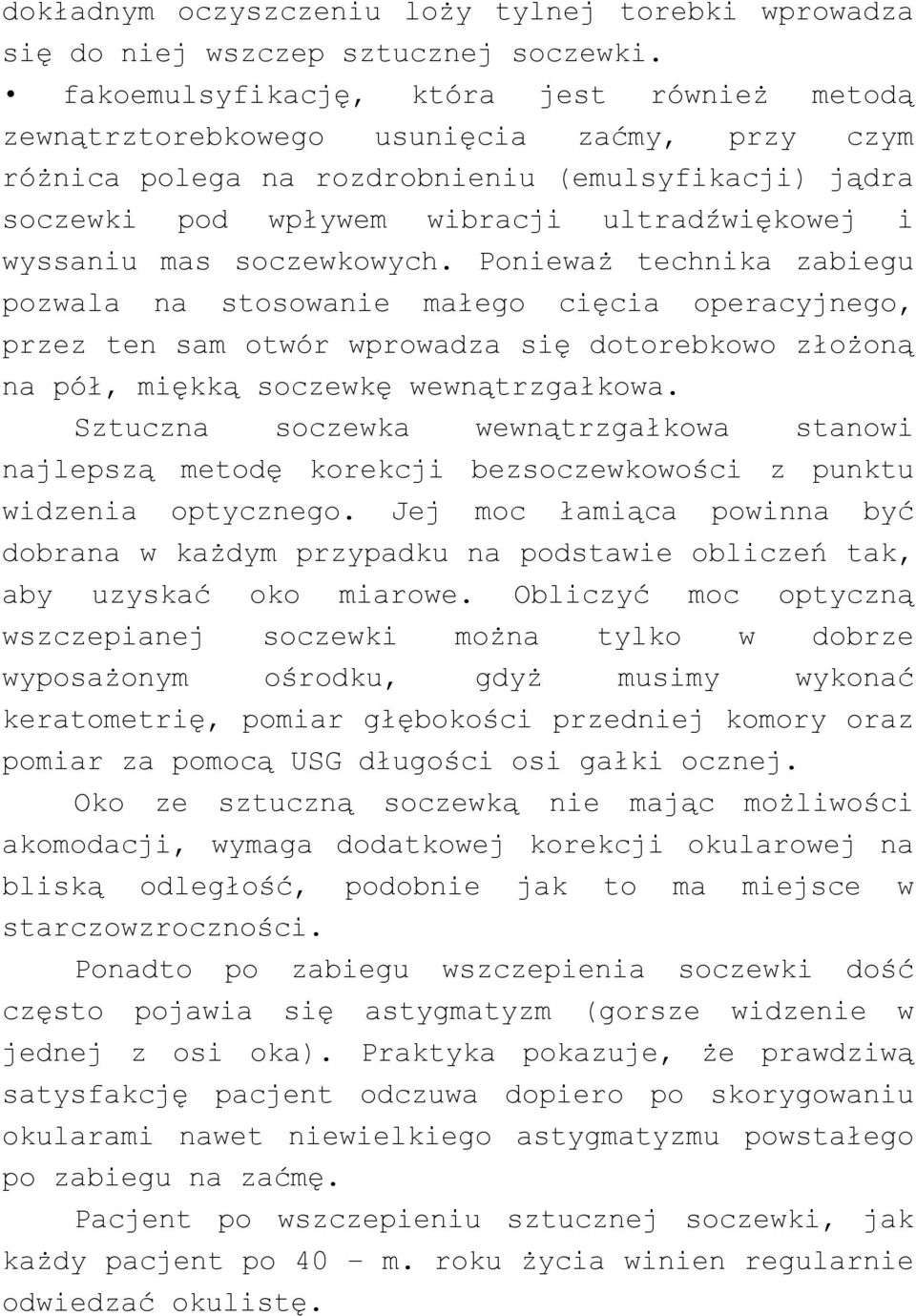 wyssaniu mas soczewkowych. Ponieważ technika zabiegu pozwala na stosowanie małego cięcia operacyjnego, przez ten sam otwór wprowadza się dotorebkowo złożoną na pół, miękką soczewkę wewnątrzgałkowa.