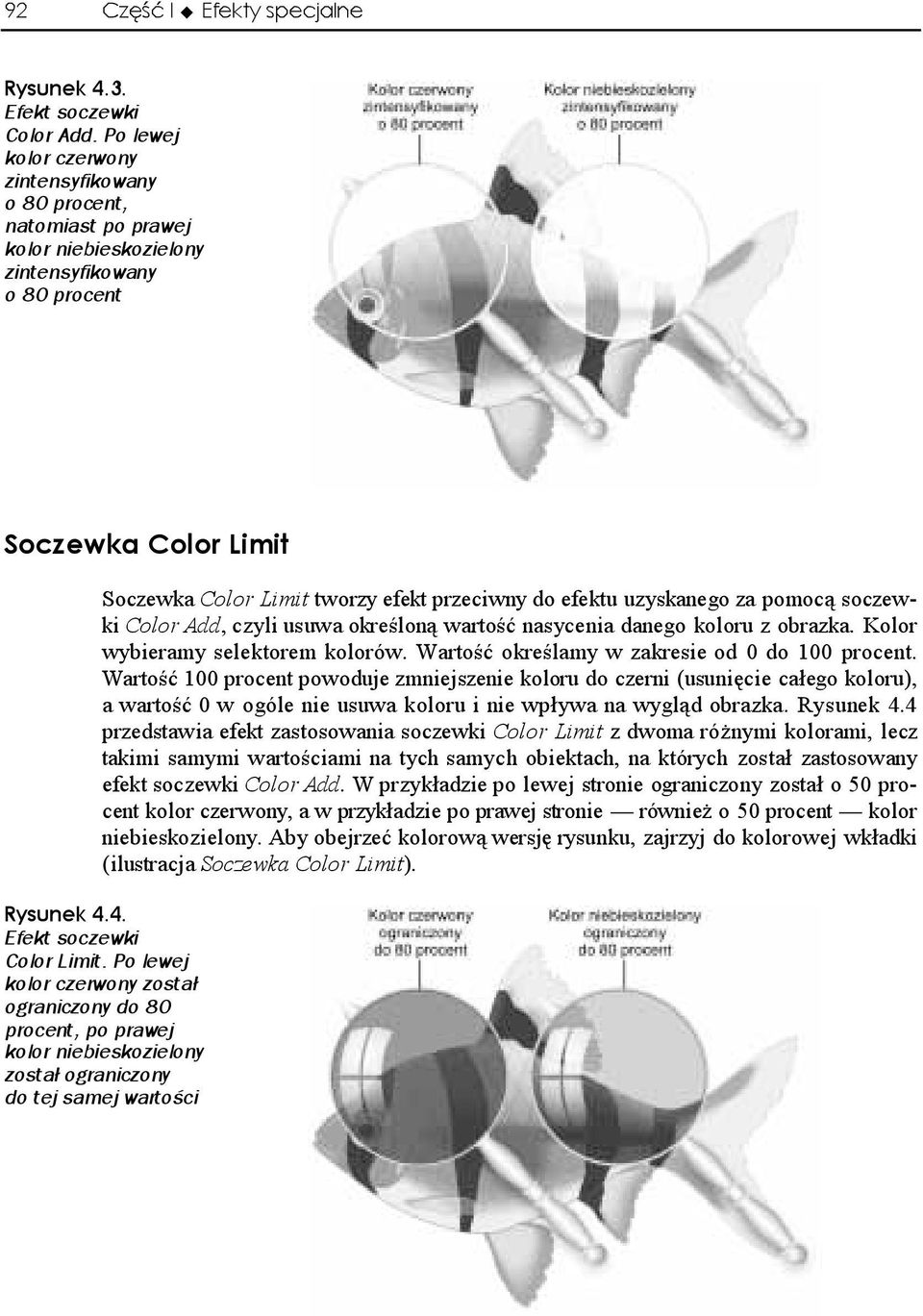 pomocą soczewki Color Add, czyli usuwa określoną wartość nasycenia danego koloru z obrazka. Kolor wybieramy selektorem kolorów. Wartość określamy w zakresie od 0 do 100 procent.