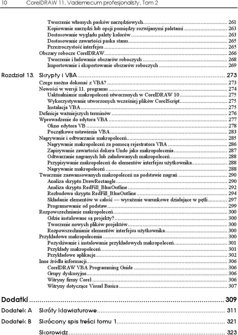 ..d... 268 Importowanie i eksportowanie obszarów roboczych... 269 Czego można dokonać z VBA?...d... 273 Nowości w wersji 11. programu...d... 274 Uaktualnianie makropoleceń utworzonych w CorelDRAW 10.