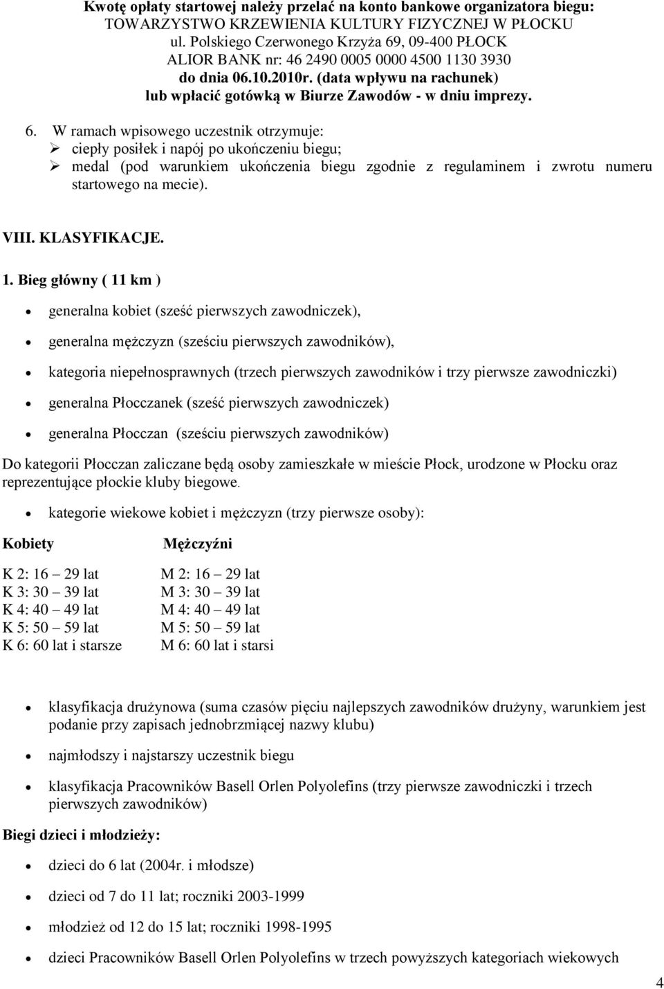 , 09-400 PŁOCK ALIOR BANK nr: 46 2490 0005 0000 4500 1130 3930 do dnia 06.10.2010r. (data wpływu na rachunek) lub wpłacić gotówką w Biurze Zawodów - w dniu imprezy. 6.