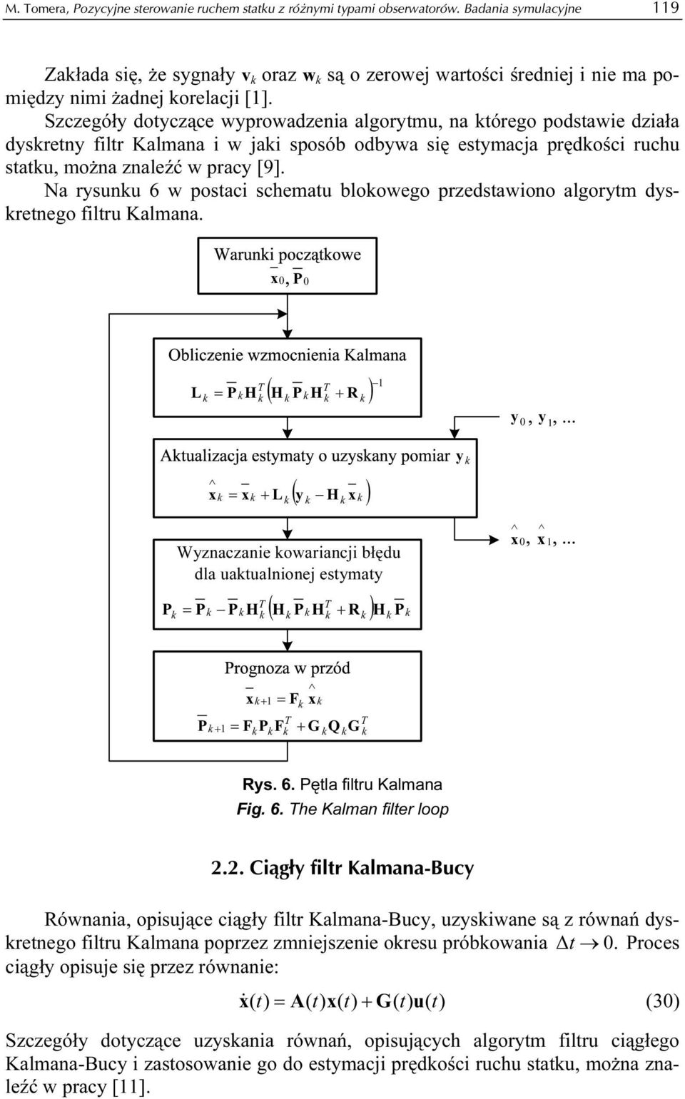 Szczegóły dotyczące wyprowadzenia algorytmu, na tórego podstawie działa dysretny filtr Kalmana i w jai sposób odbywa się estymacja prędości ruchu statu, można znaleźć w pracy [9].