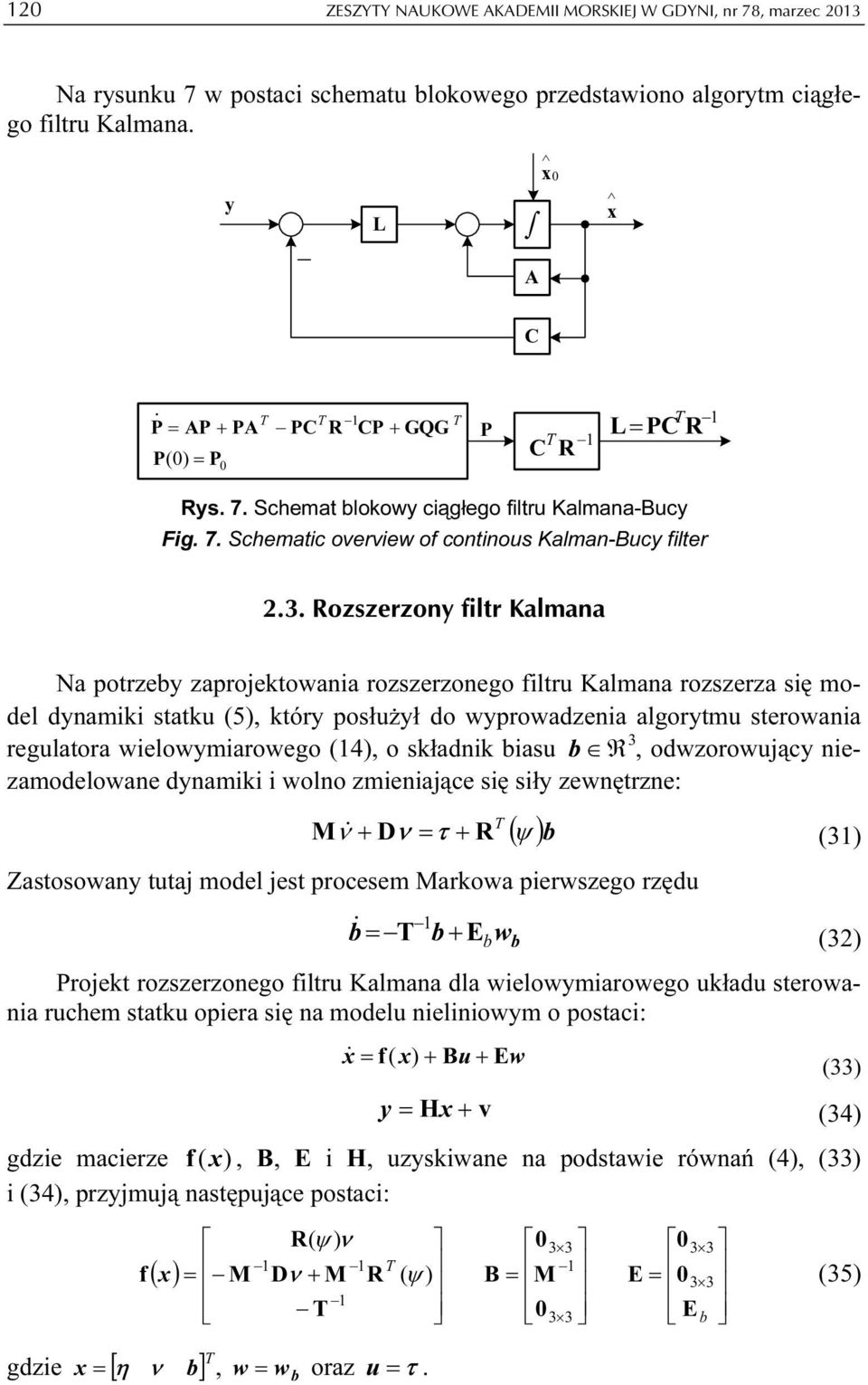 Rozszerzony filtr Kalmana Na potrzeby zaprojetowania rozszerzonego filtru Kalmana rozszerza się model dynamii statu (5), tóry posłużył do wyprowadzenia algorytmu sterowania 3 regulatora