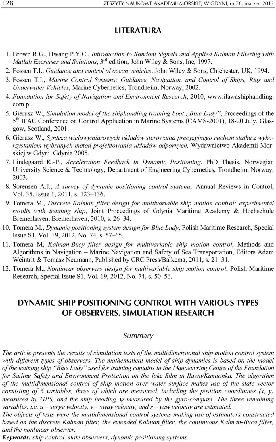 3. Fossen.I., Marine Control Systems: Guidance, Navigation, and Control of Ships, Rigs and Underwater Vehicles, Marine Cybernetics, rondheim, Norway, 2002. 4.