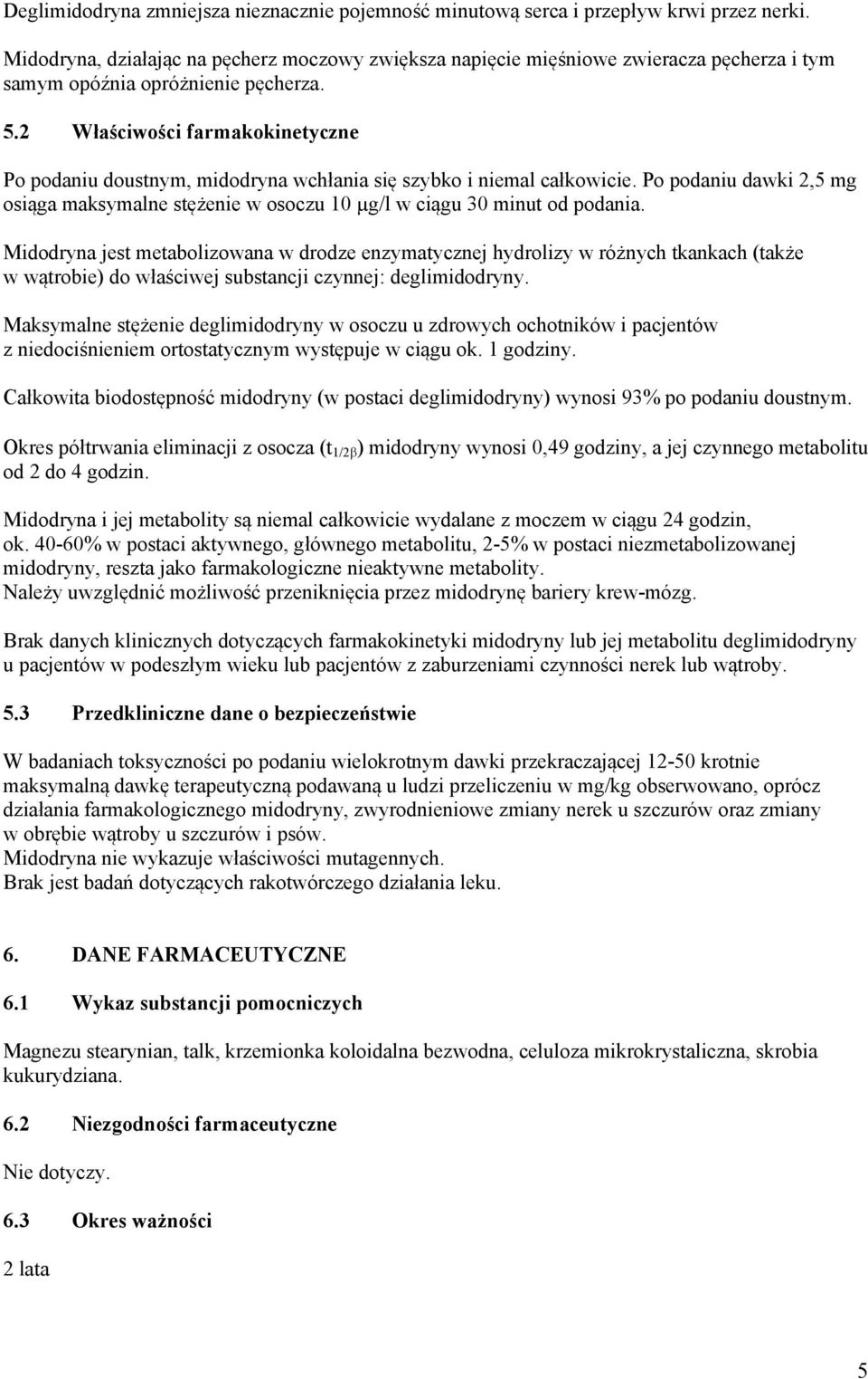 2 Właściwości farmakokinetyczne Po podaniu doustnym, midodryna wchłania się szybko i niemal całkowicie. Po podaniu dawki 2,5 mg osiąga maksymalne stężenie w osoczu 10 µg/l w ciągu 30 minut od podania.