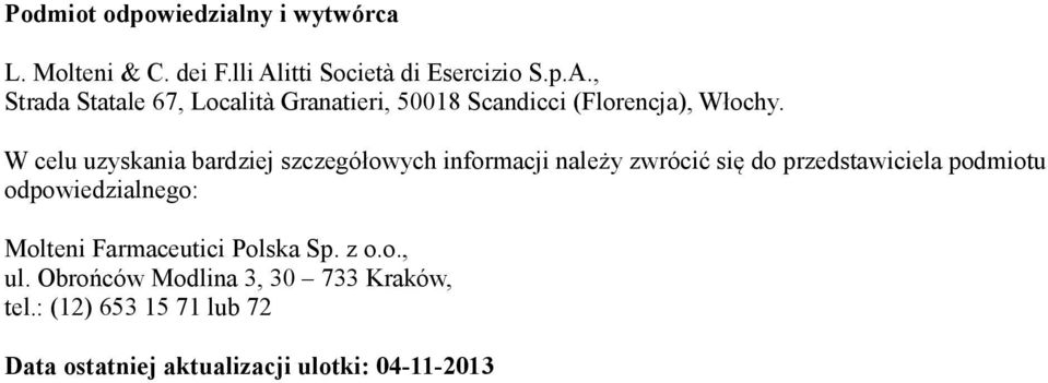 W celu uzyskania bardziej szczegółowych informacji należy zwrócić się do przedstawiciela podmiotu