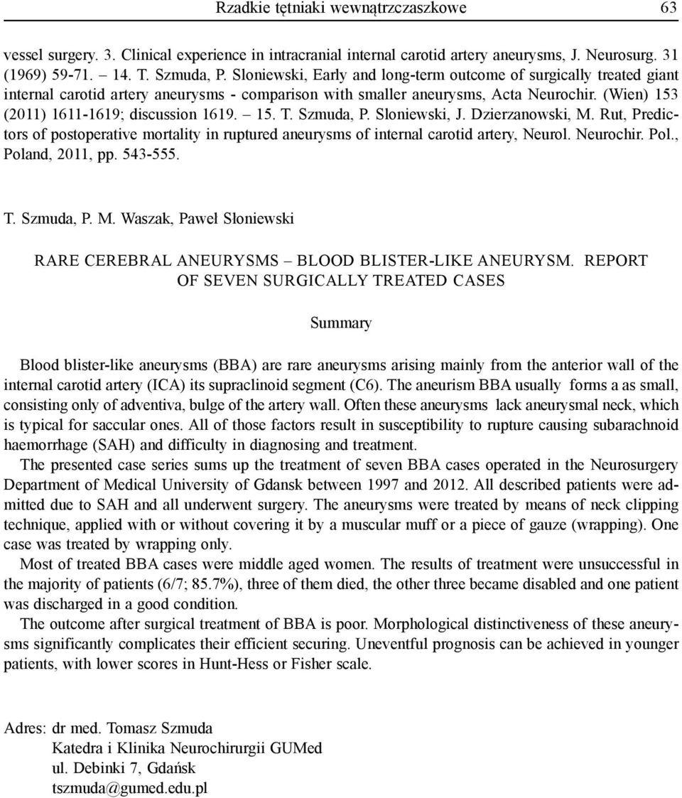 15. T. Szmuda, P. Slowski, J. Dzierzawski, M. Rut, Predictors of postoperative mortality in ruptured aneurysms of internal carotid artery, Neurol. Neurochir. Pol., Poland, 2011, pp. 543-555. T. Szmuda, P. M. Waszak, Paweł Słowski RARE CEREBRAL ANEURYSMS BLOOD BLISTER-LIKE ANEURYSM.