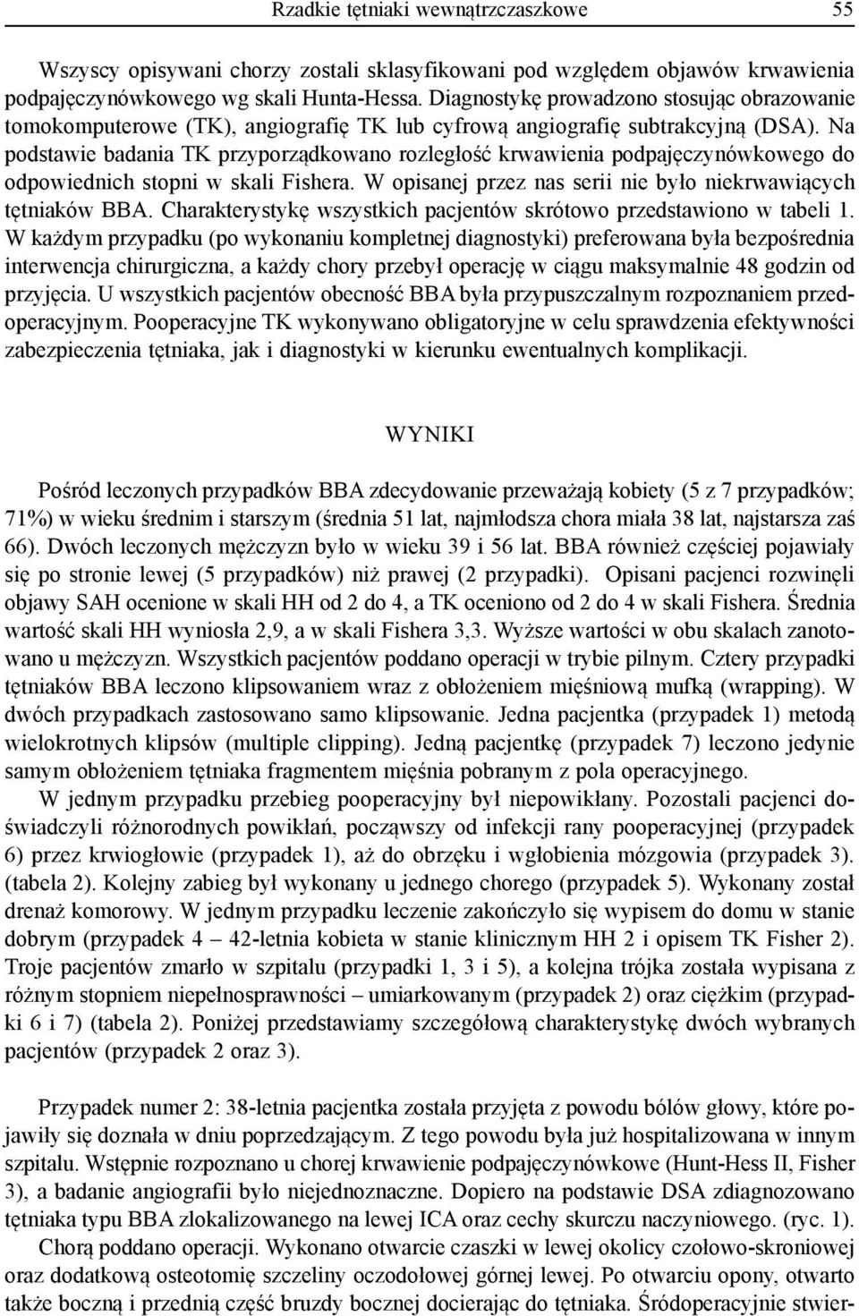 Na podstawie badania TK przyporządkowa rozległość krwawienia podpajęczynówkowego do odpowiednich stopni w skali Fishera. W opisanej przez nas serii było krwawiących tętniaków BBA.