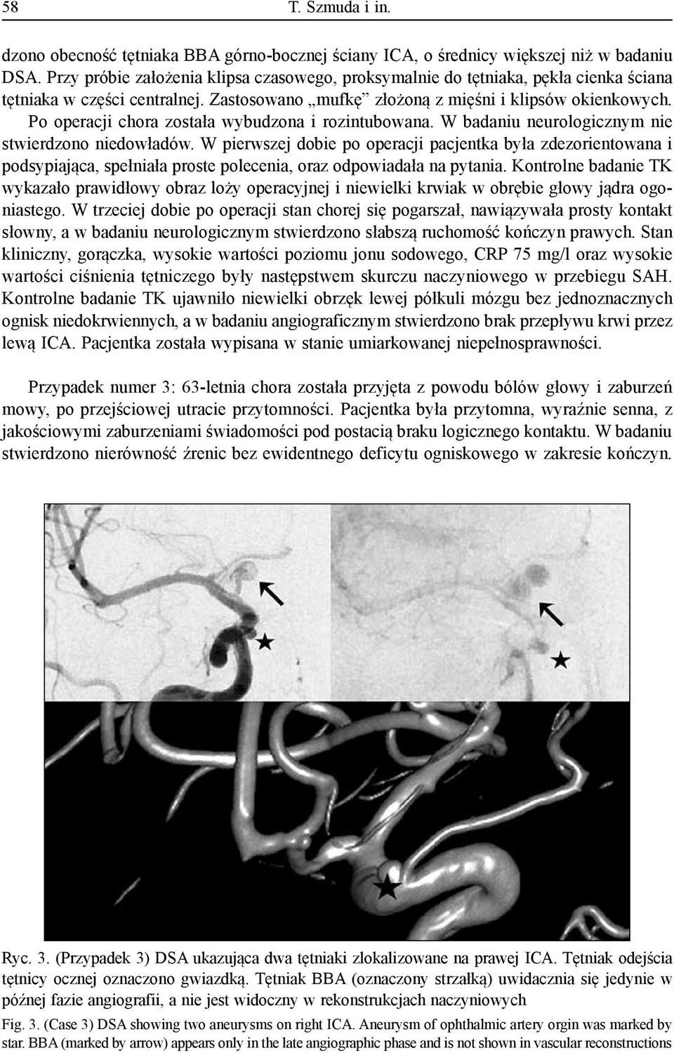 Po operacji chora została wybudzona i rozintubowana. W badaniu neurologicznym stwierdzo dowładów.