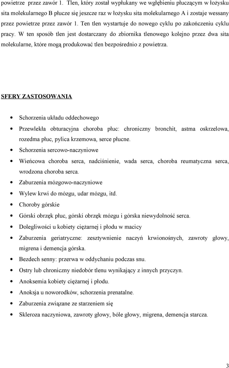 po zakończeniu cyklu pracy. W ten sposób tlen jest dostarczany do zbiornika tlenowego kolejno przez dwa sita molekularne, które mogą produkować tlen bezpośrednio z powietrza.