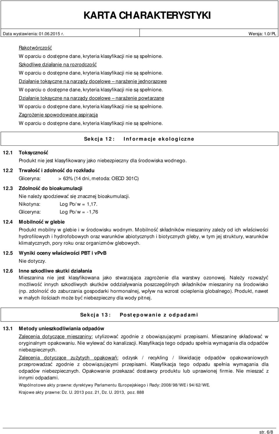 3 Zdolność do bioakumulacji Nie należy spodziewać się znacznej bioakumulacji. Nikotyna: Log Po/w = 1,17. Gliceryna: Log Po/w = -1,76 12.