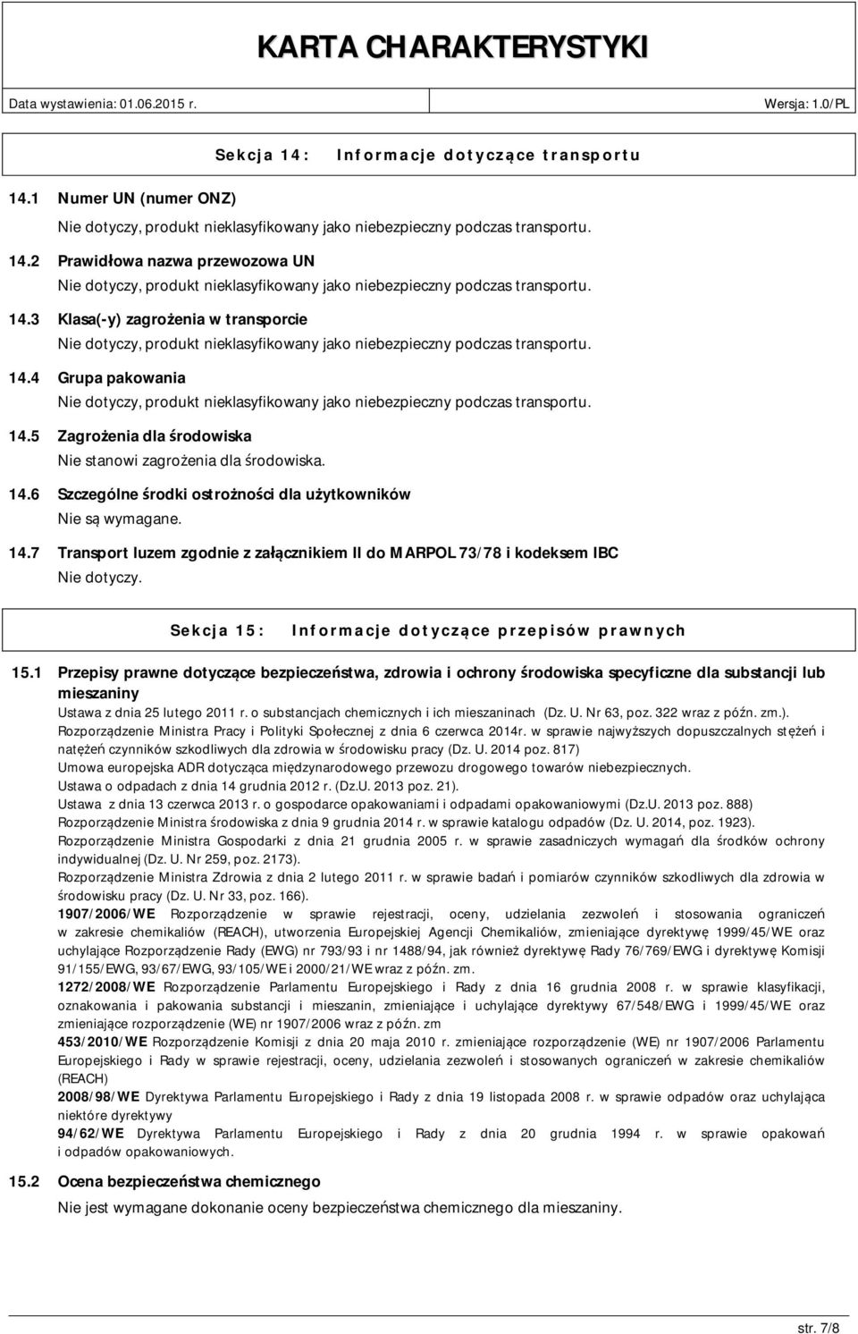 4 Grupa pakowania Nie dotyczy, produkt nieklasyfikowany jako niebezpieczny podczas transportu. 14.5 Zagrożenia dla środowiska Nie stanowi zagrożenia dla środowiska. 14.6 Szczególne środki ostrożności dla użytkowników Nie są wymagane.