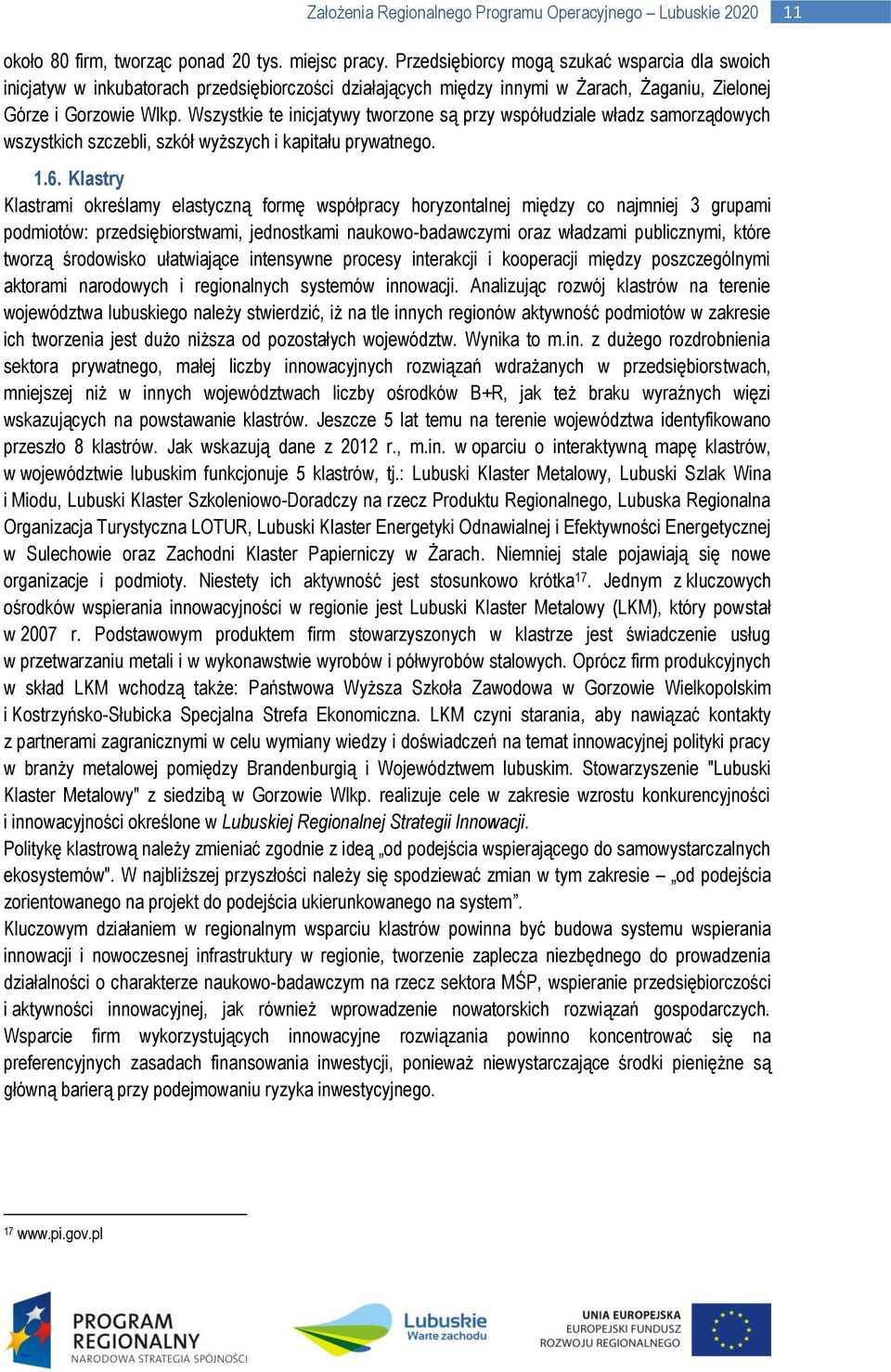 Wszystkie te inicjatywy tworzone są przy współudziale władz samorządowych wszystkich szczebli, szkół wyższych i kapitału prywatnego. 1.6.