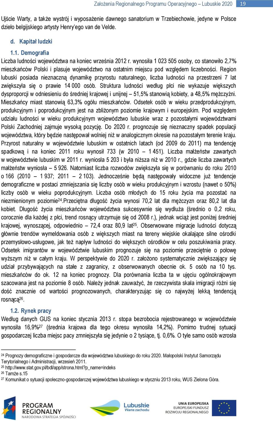 wynosiła 1 023 505 osoby, co stanowiło 2,7% mieszkańców Polski i plasuje województwo na ostatnim miejscu pod względem liczebności.