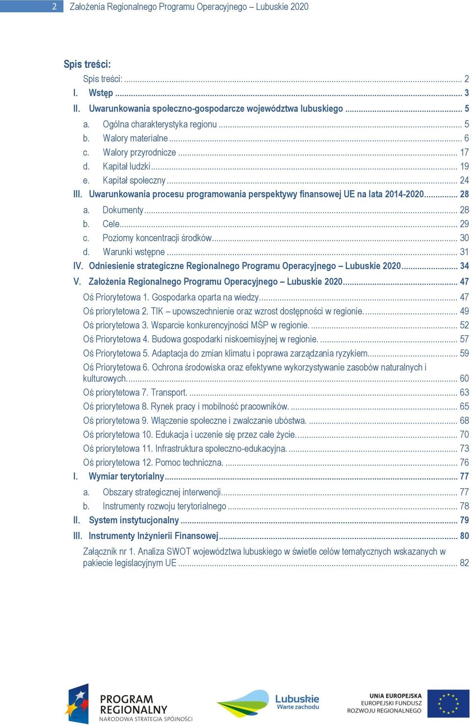 Uwarunkowania procesu programowania perspektywy finansowej UE na lata 2014-2020... 28 a. Dokumenty... 28 b. Cele... 29 c. Poziomy koncentracji środków... 30 d. Warunki wstępne... 31 IV.