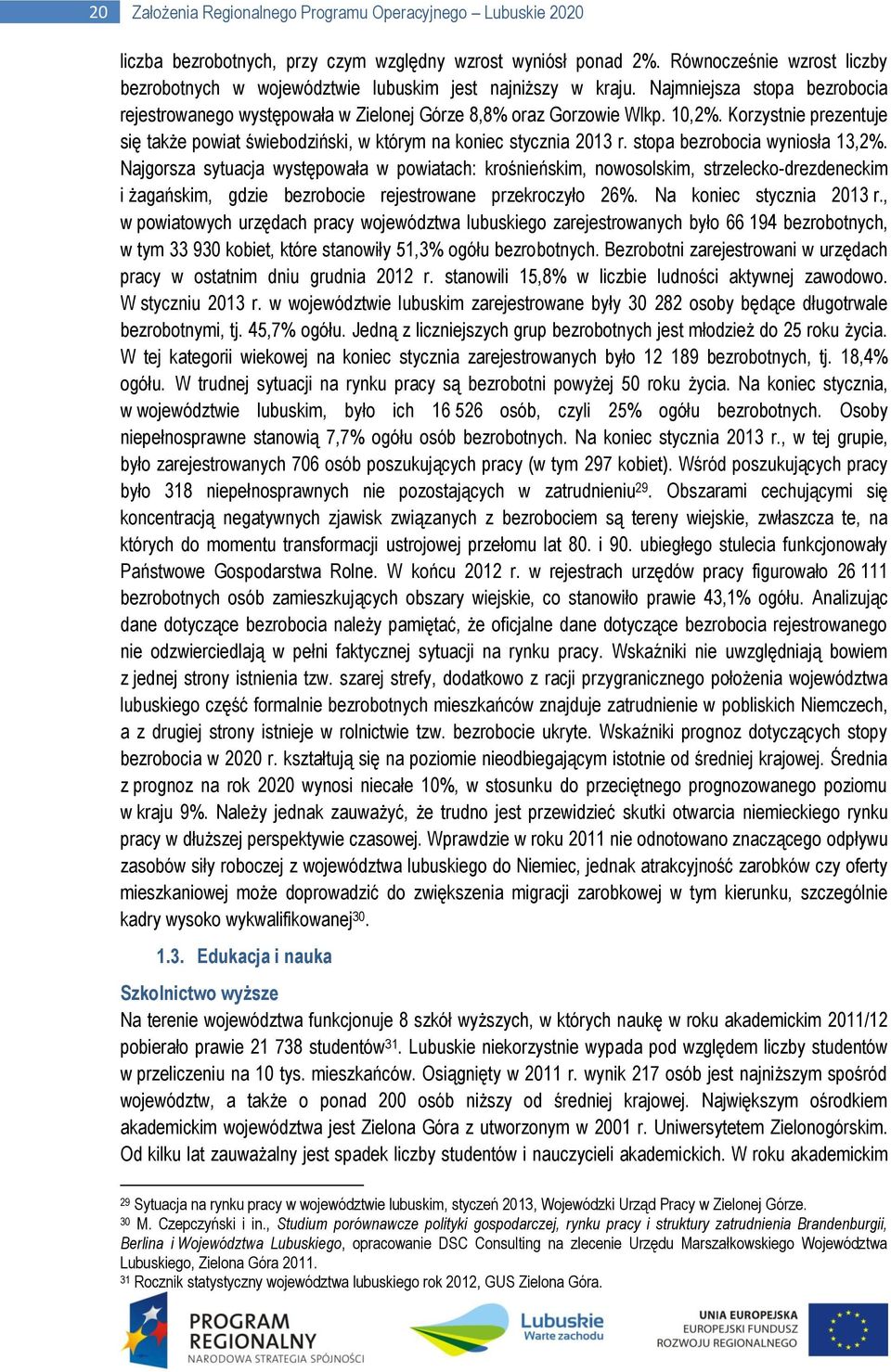 Korzystnie prezentuje się także powiat świebodziński, w którym na koniec stycznia 2013 r. stopa bezrobocia wyniosła 13,2%.