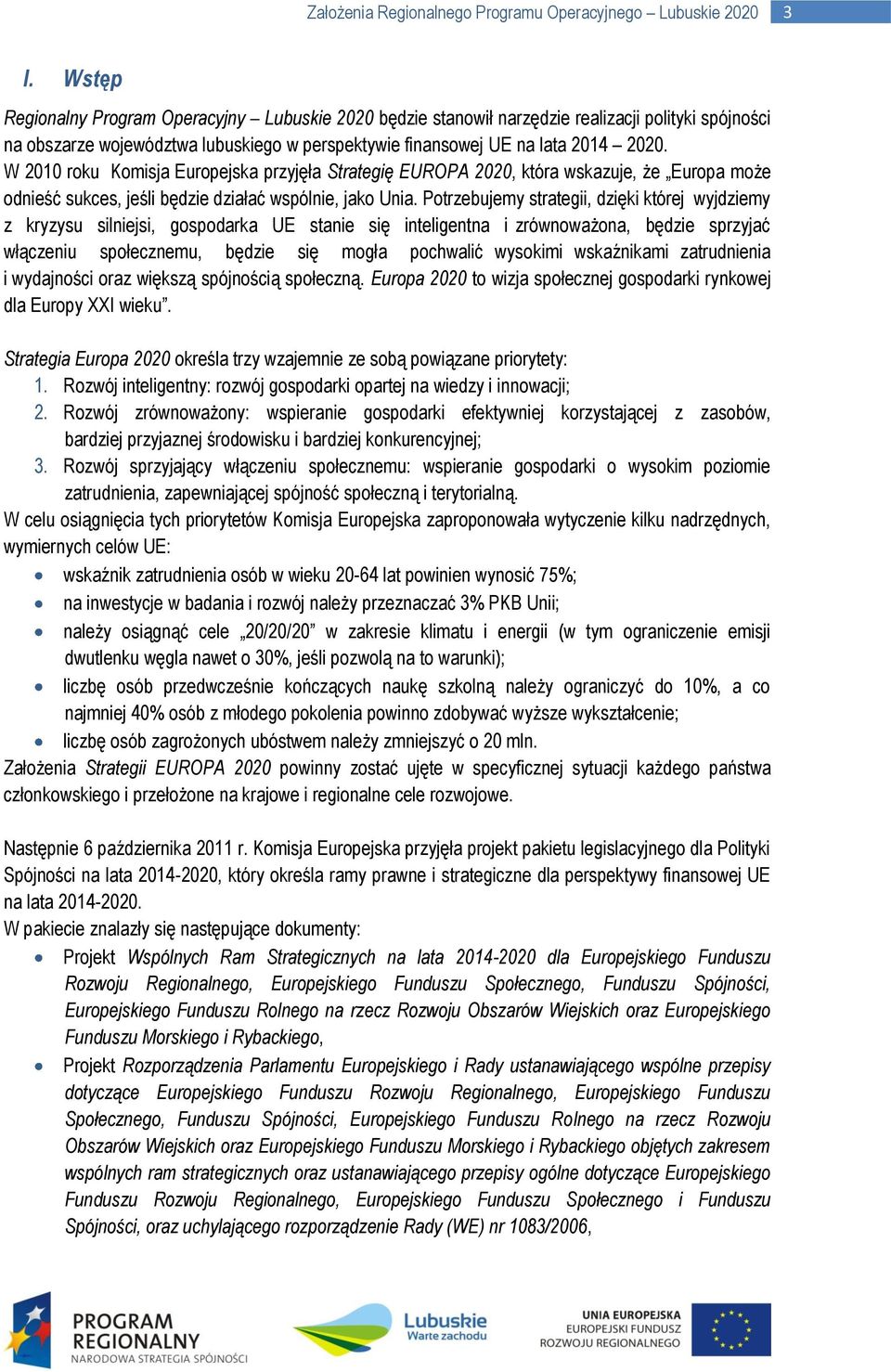 W 2010 roku Komisja Europejska przyjęła Strategię EUROPA 2020, która wskazuje, że Europa może odnieść sukces, jeśli będzie działać wspólnie, jako Unia.