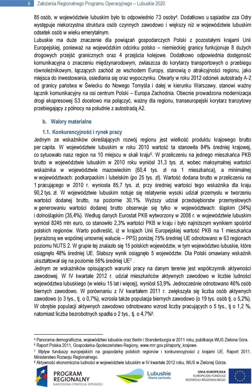 Lubuskie ma duże znaczenie dla powiązań gospodarczych Polski z pozostałymi krajami Unii Europejskiej, ponieważ na wojewódzkim odcinku polsko niemieckiej granicy funkcjonuje 8 dużych drogowych przejść