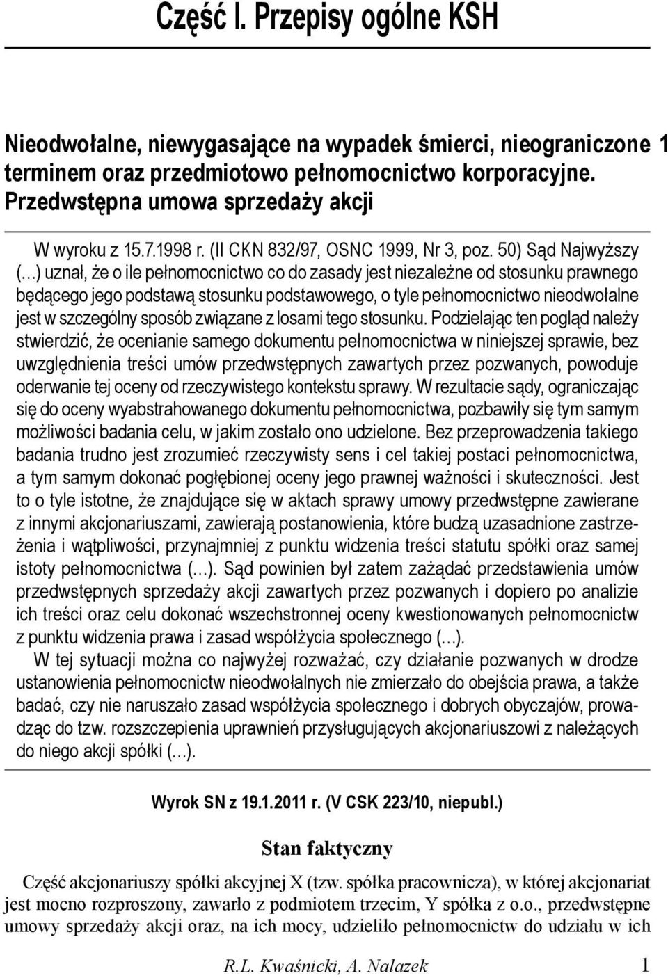 50) Sąd Najwyższy ( ) uznał, że o ile pełnomocnictwo co do zasady jest niezależne od stosunku prawnego będącego jego podstawą stosunku podstawowego, o tyle pełnomocnictwo nieodwołalne jest w