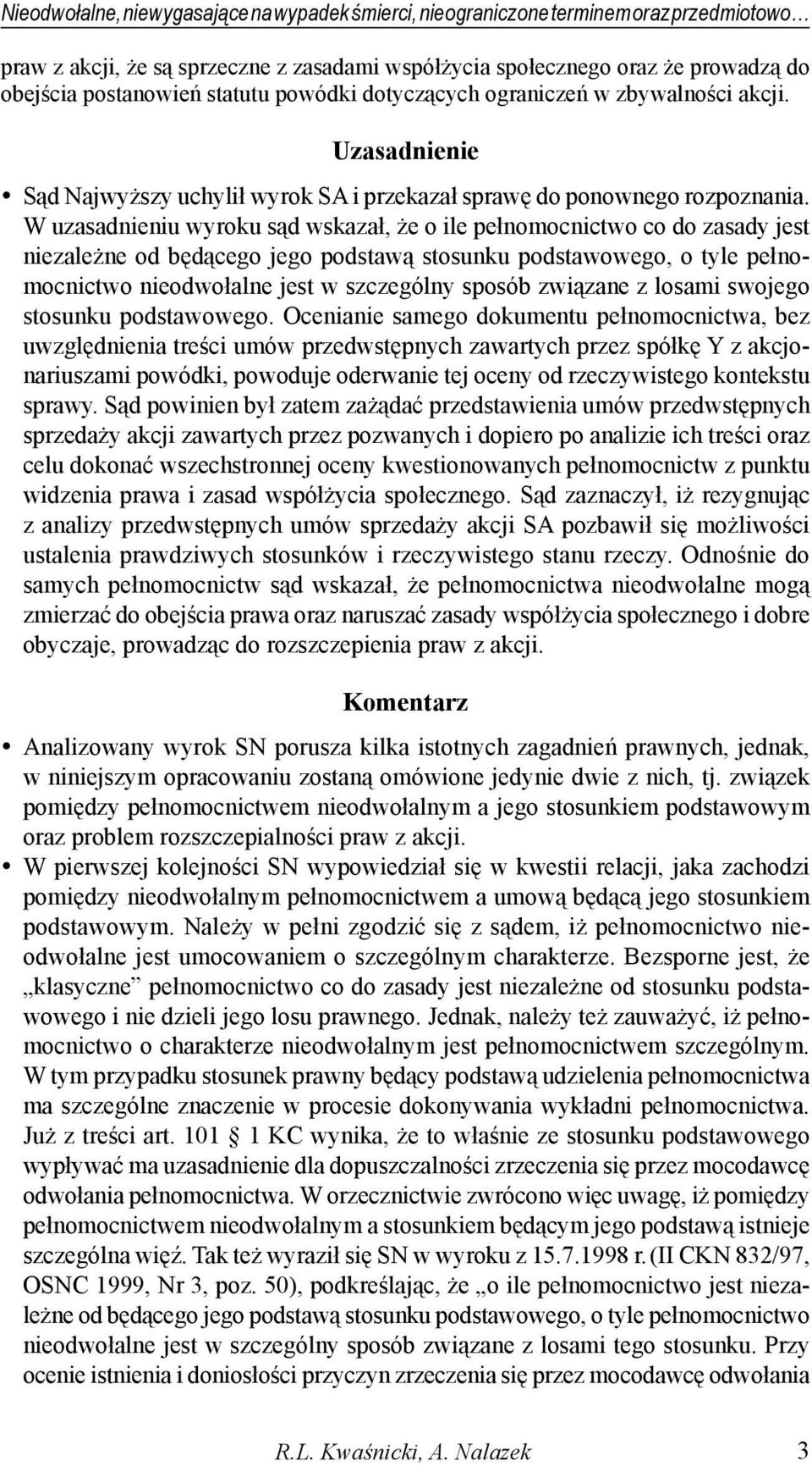 W uzasadnieniu wyroku sąd wskazał, że o ile pełnomocnictwo co do zasady jest niezależne od będącego jego podstawą stosunku podstawowego, o tyle pełnomocnictwo nieodwołalne jest w szczególny sposób