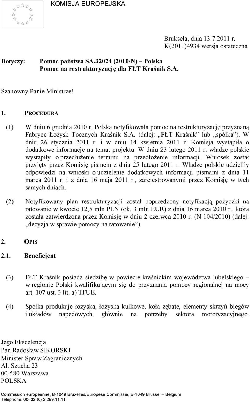 Komisja wystąpiła o dodatkowe informacje na temat projektu. W dniu 23 lutego 2011 r. władze polskie wystąpiły o przedłużenie terminu na przedłożenie informacji.