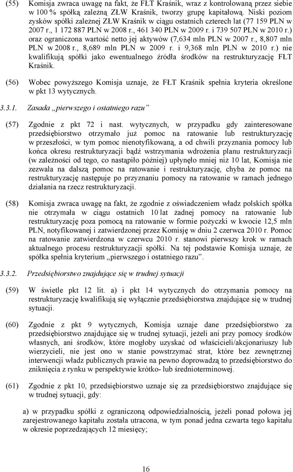 ) oraz ograniczona wartość netto jej aktywów (7,634 mln PLN w 2007 r., 8,807 mln PLN w 2008 r., 8,689 mln PLN w 2009 r. i 9,368 mln PLN w 2010 r.