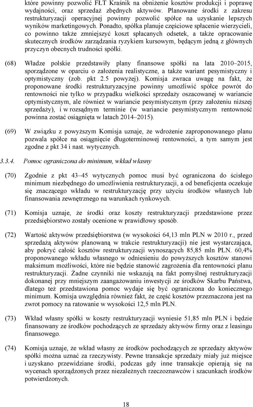 Ponadto, spółka planuje częściowe spłacenie wierzycieli, co powinno także zmniejszyć koszt spłacanych odsetek, a także opracowanie skutecznych środków zarządzania ryzykiem kursowym, będącym jedną z