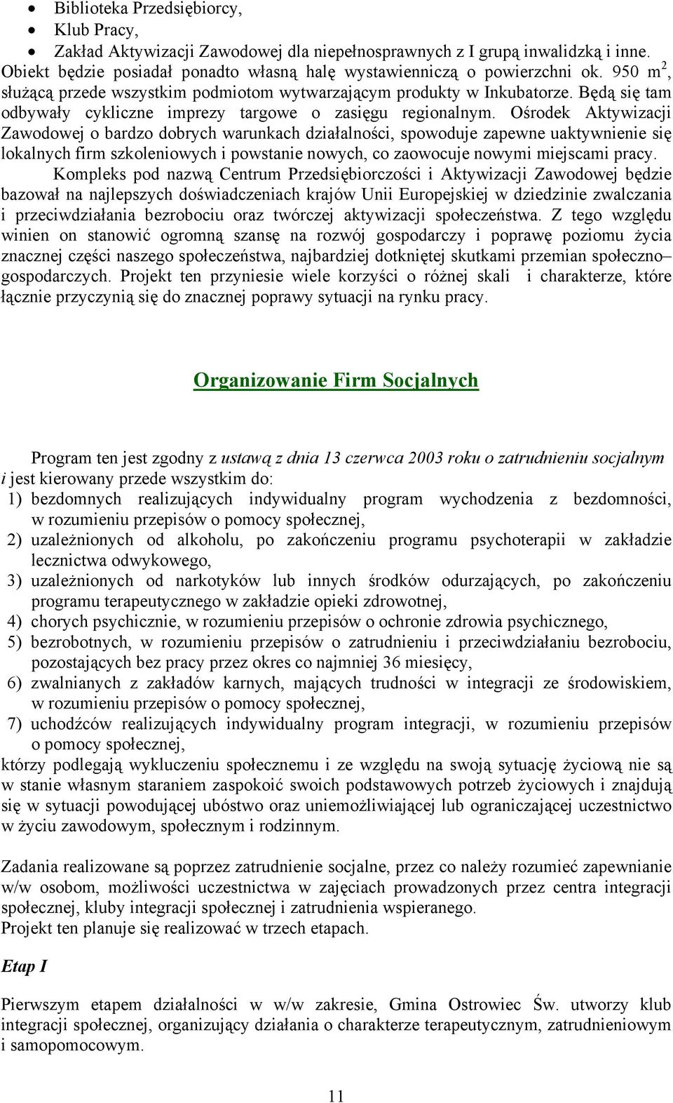 Ośrodek Aktywizacji Zawodowej o bardzo dobrych warunkach działalności, spowoduje zapewne uaktywnienie się lokalnych firm szkoleniowych i powstanie nowych, co zaowocuje nowymi miejscami pracy.