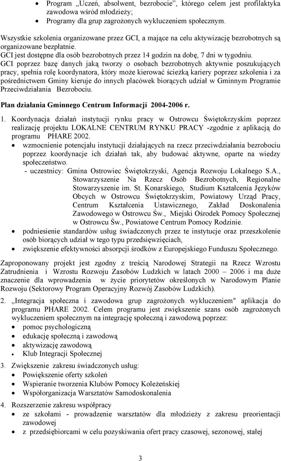 GCI poprzez bazę danych jaką tworzy o osobach bezrobotnych aktywnie poszukujących pracy, spełnia rolę koordynatora, który może kierować ścieżką kariery poprzez szkolenia i za pośrednictwem Gminy