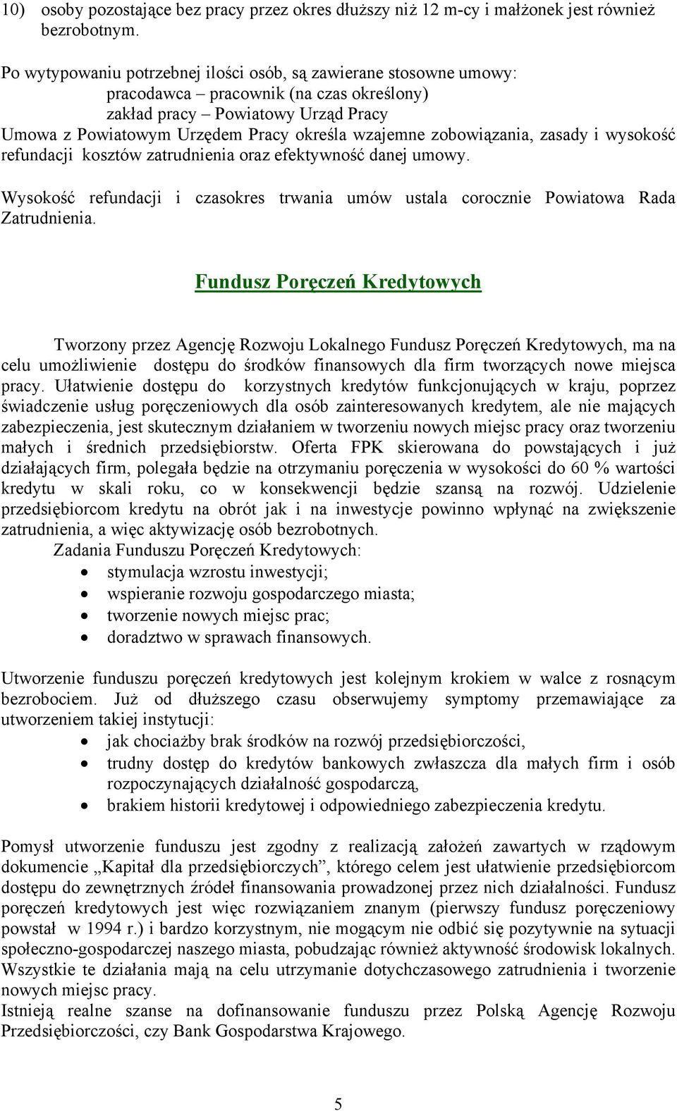 zobowiązania, zasady i wysokość refundacji kosztów zatrudnienia oraz efektywność danej umowy. Wysokość refundacji i czasokres trwania umów ustala corocznie Powiatowa Rada Zatrudnienia.