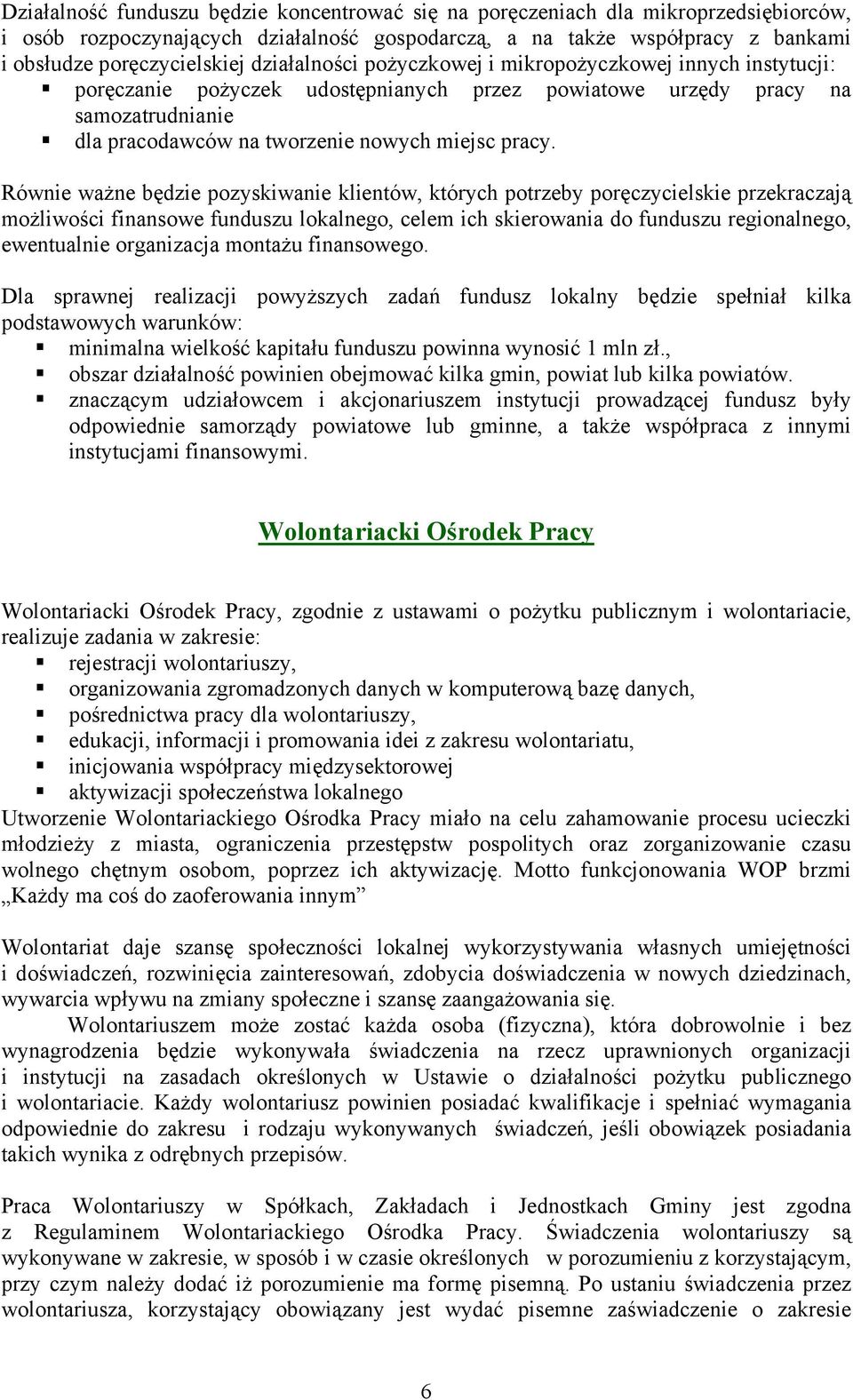 Równie ważne będzie pozyskiwanie klientów, których potrzeby poręczycielskie przekraczają możliwości finansowe funduszu lokalnego, celem ich skierowania do funduszu regionalnego, ewentualnie