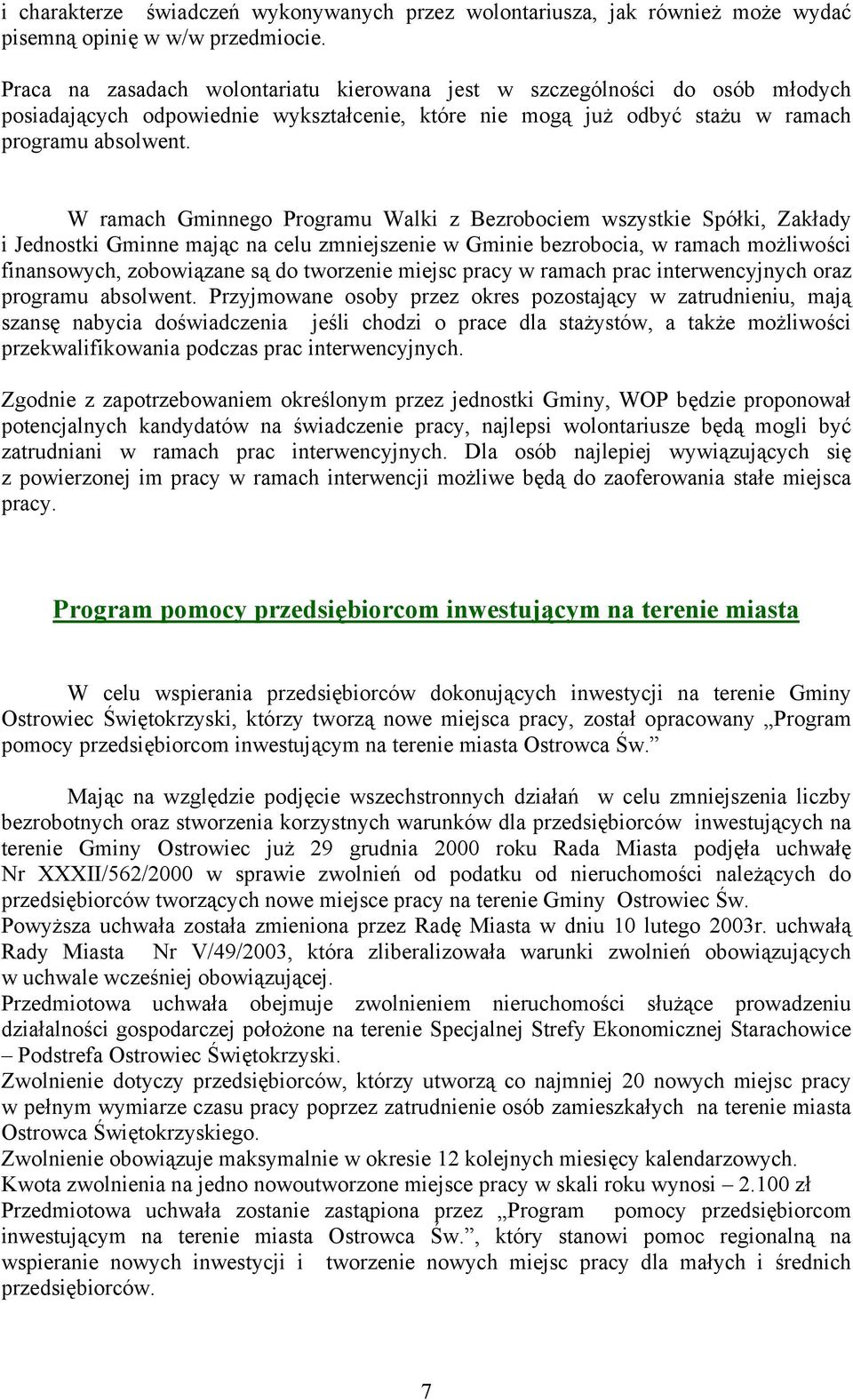 W ramach Gminnego Programu Walki z Bezrobociem wszystkie Spółki, Zakłady i Jednostki Gminne mając na celu zmniejszenie w Gminie bezrobocia, w ramach możliwości finansowych, zobowiązane są do