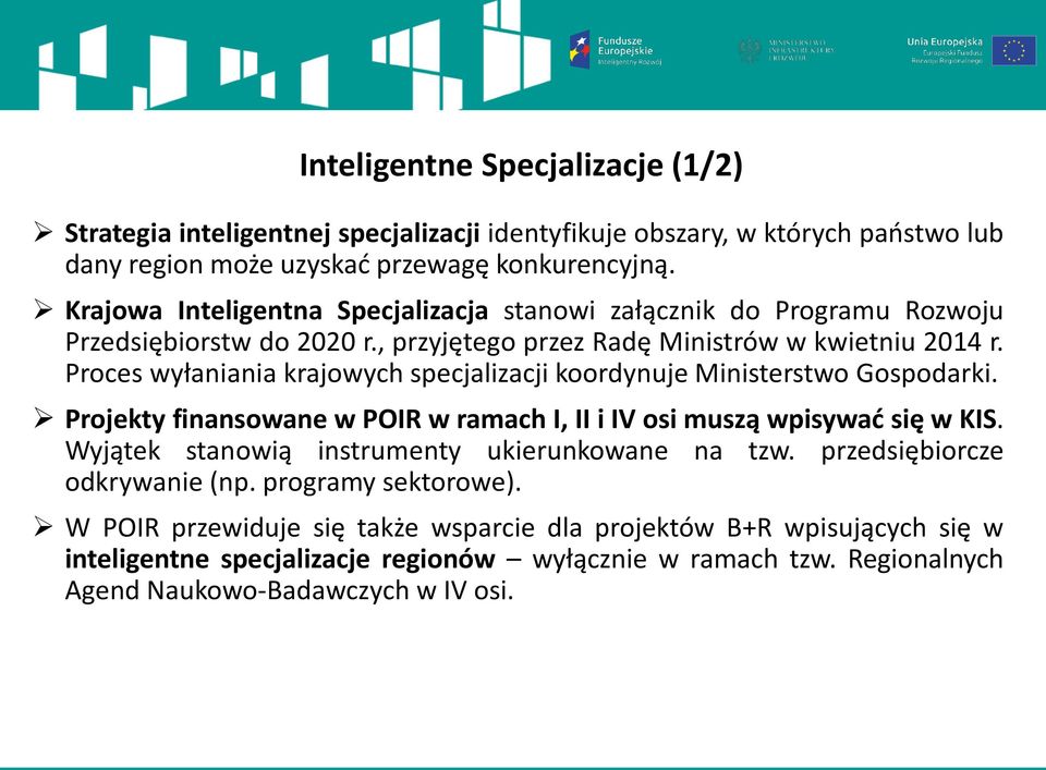 Proces wyłaniania krajowych specjalizacji koordynuje Ministerstwo Gospodarki. Projekty finansowane w POIR w ramach I, II i IV osi muszą wpisywać się w KIS.