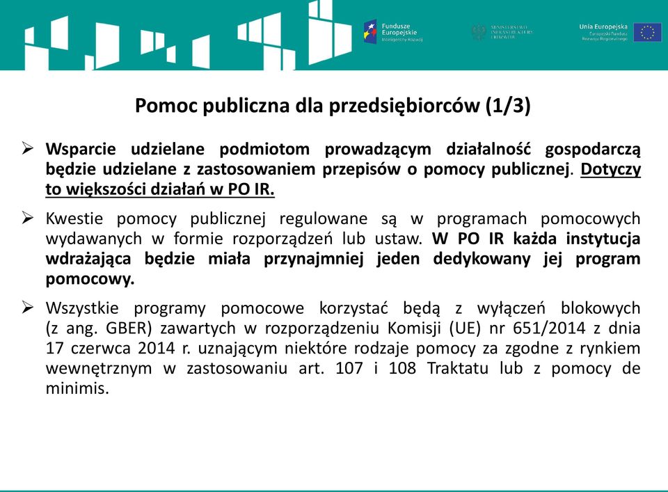 W PO IR każda instytucja wdrażająca będzie miała przynajmniej jeden dedykowany jej program pomocowy. Wszystkie programy pomocowe korzystać będą z wyłączeń blokowych (z ang.